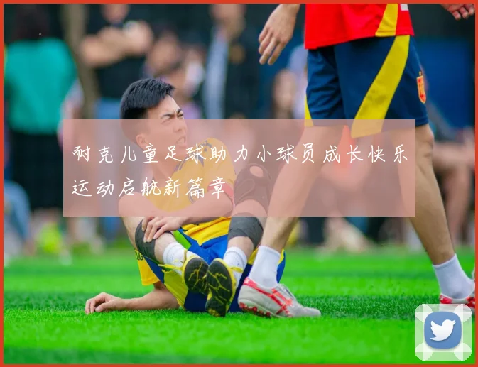 耐克儿童足球助力小球员成长快乐运动启航新篇章