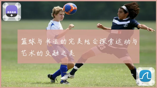 篮球与书法的完美结合探索运动与艺术的交融之美
